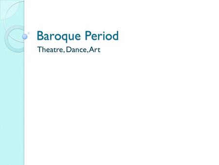 Baroque Period Theatre, Dance, Art.
