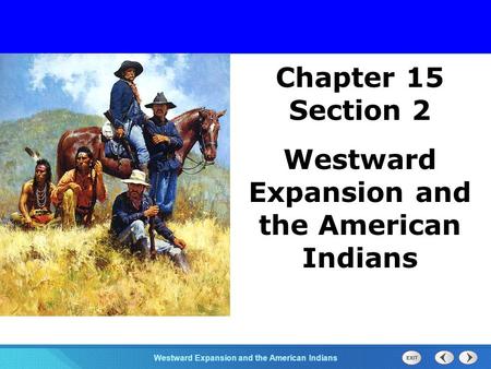 Chapter 25 Section 1 The Cold War BeginsWestward Expansion and the American Indians Section 2 Chapter 15 Section 2 Westward Expansion and the American.