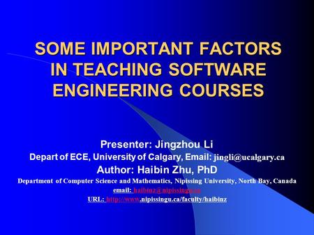 SOME IMPORTANT FACTORS IN TEACHING SOFTWARE ENGINEERING COURSES Presenter: Jingzhou Li Depart of ECE, University of Calgary,