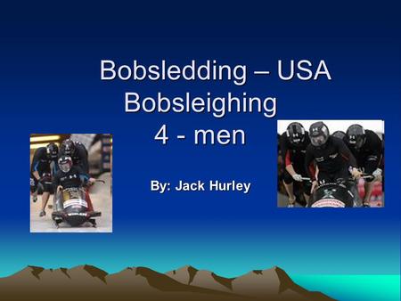 Bobsledding – USA Bobsleighing 4 - men Bobsledding – USA Bobsleighing 4 - men By: Jack Hurley.