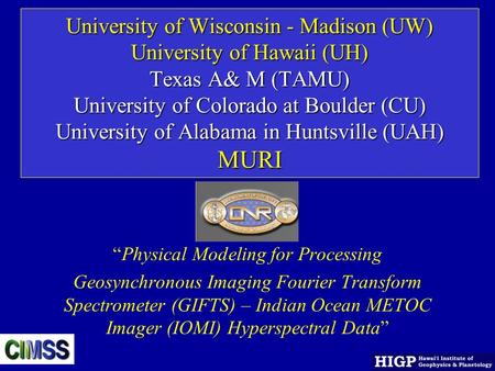 University of Wisconsin - Madison (UW) University of Hawaii (UH) Texas A& M (TAMU) University of Colorado at Boulder (CU) University of Alabama in Huntsville.