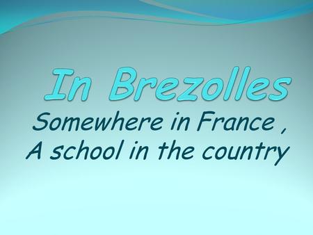 Somewhere in France, A school in the country. Where is Brezolles?