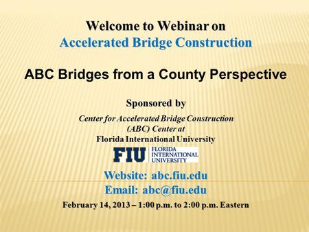 Welcome to Webinar on Accelerated Bridge Construction ABC Bridges from a County Perspective Sponsored by Center for Accelerated Bridge Construction (ABC)