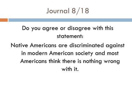 Journal 8/18 Do you agree or disagree with this statement: Native Americans are discriminated against in modern American society and most Americans think.