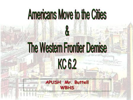 Americans Move to the Cities & The Western Frontier Demise KC 6.2
