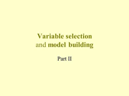 Variable selection and model building Part II. Statement of situation A common situation is that there is a large set of candidate predictor variables.