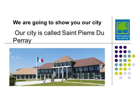 Our city is called Saint Pierre Du Perray We are going to show you our city.