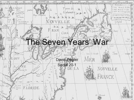 The Seven Years’ War David Ziegler Social 20-1. For centuries, France and England had been at war trying to establish themselves as the worlds leading.