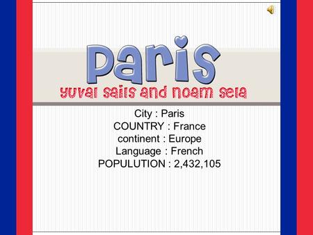 City : Paris COUNTRY : France continent : Europe Language : French 2,432,105 ‏POPULUTION :
