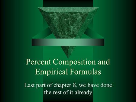 Percent Composition and Empirical Formulas Last part of chapter 8, we have done the rest of it already.