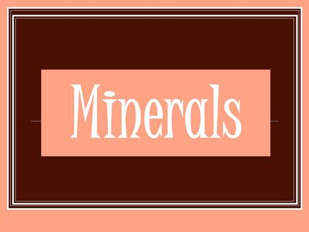 Minerals. What is a Mineral? A solid, inorganic, naturally occurring substance. Rocks are made of minerals, but minerals are not made of rocks.