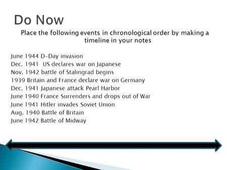 Do Now Place the following events in chronological order by making a timeline in your notes June 1944 D-Day invasion Dec. 1941 US declares war on Japanese.