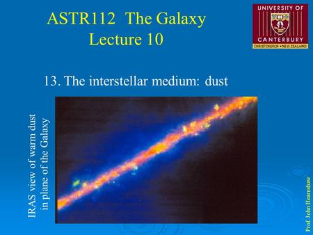 ASTR112 The Galaxy Lecture 10 Prof. John Hearnshaw 13. The interstellar medium: dust IRAS view of warm dust in plane of the Galaxy.