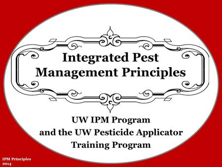 UW IPM Program and the UW Pesticide Applicator Training Program Integrated Pest Management Principles IPM Principles 2014.