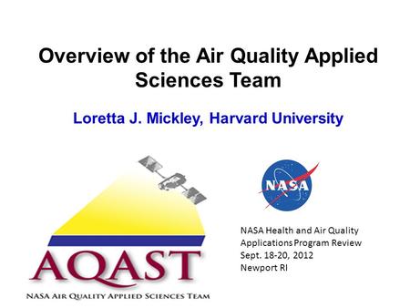 Overview of the Air Quality Applied Sciences Team Loretta J. Mickley, Harvard University NASA Health and Air Quality Applications Program Review Sept.