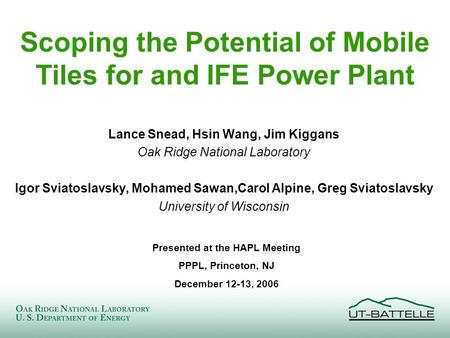 1 Scoping the Potential of Mobile Tiles for and IFE Power Plant Lance Snead, Hsin Wang, Jim Kiggans Oak Ridge National Laboratory Igor Sviatoslavsky, Mohamed.