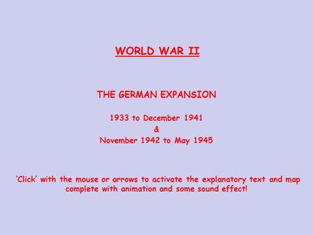 ‘Click’ with the mouse or arrows to activate the explanatory text and map complete with animation and some sound effect! THE GERMAN EXPANSION 1933 to.