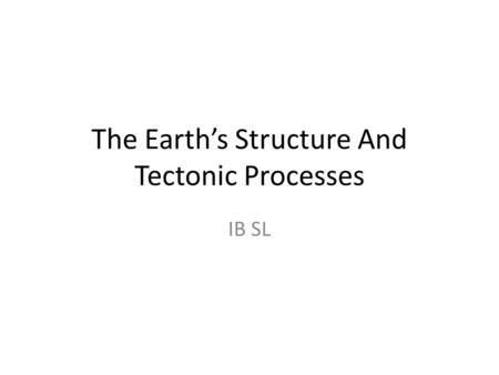 The Earth’s Structure And Tectonic Processes