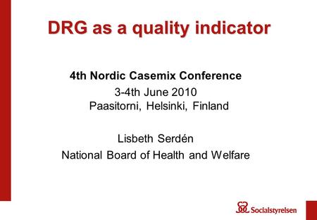 DRG as a quality indicator 4th Nordic Casemix Conference 3-4th June 2010 Paasitorni, Helsinki, Finland Lisbeth Serdén National Board of Health and Welfare.