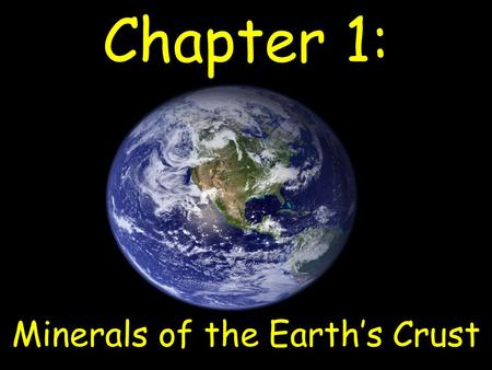 Chapter 1: Minerals of the Earth’s Crust. What is a Mineral? A Mineral has 4 Characteristics: Solid Crystalline Structure Non-Living Formed by Nature.