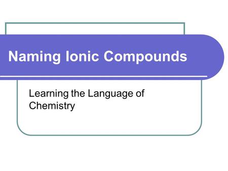 Naming Ionic Compounds Learning the Language of Chemistry.