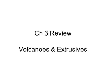 Ch 3 Review Volcanoes & Extrusives. What’s the difference between magma and lava?