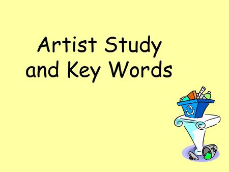 Artist Study and Key Words. Learning objective: Look at the work of an artist or culture that has produced work using recycled materials. Choose one or.
