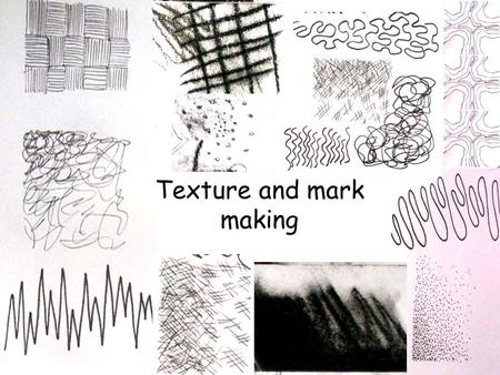 Texture and mark making. What is texture? The texture of something is how it feels when we touch it. There are many different words we can use to explain.