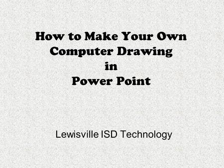 How to Make Your Own Computer Drawing in Power Point Lewisville ISD Technology.