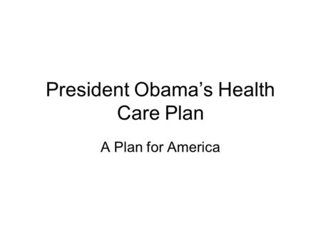 President Obama’s Health Care Plan A Plan for America.