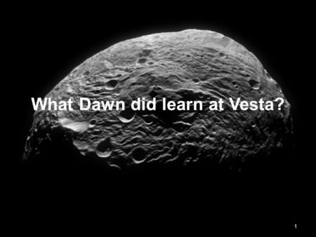 What Dawn did learn at Vesta? 1. Outline Vesta and the Dawn mission Goals of the mission What Dawn did learn at Vesta? Giant impact basins Protoplanetary.