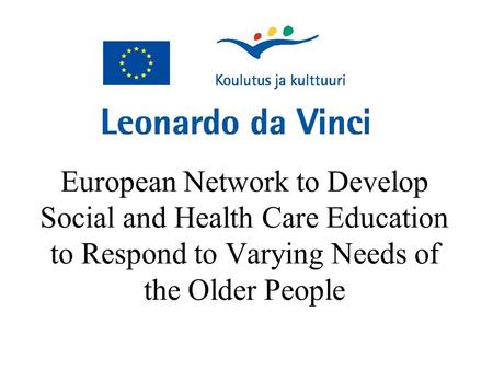 European Network to Develop Social and Health Care Education to Respond to Varying Needs of the Older People.