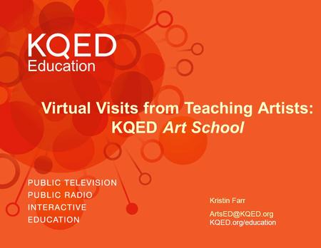 Education Virtual Visits from Teaching Artists: KQED Art School KQED.org/education Kristin Farr