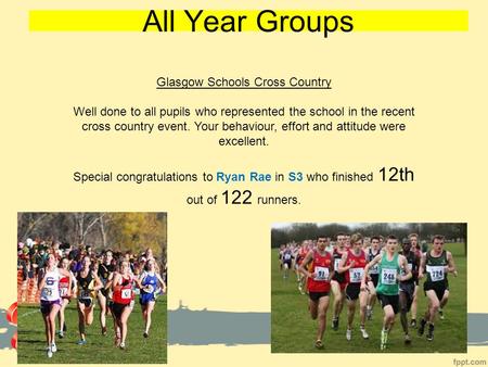 All Year Groups Glasgow Schools Cross Country Well done to all pupils who represented the school in the recent cross country event. Your behaviour, effort.