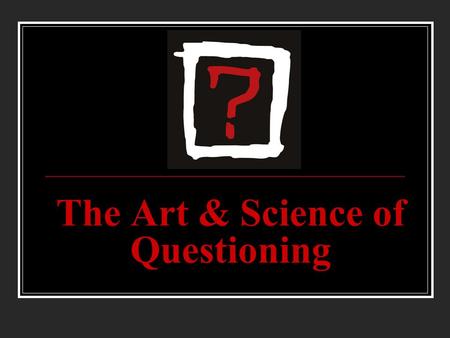 The Art & Science of Questioning