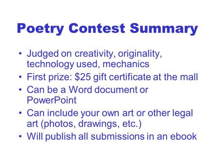 Poetry Contest Summary Judged on creativity, originality, technology used, mechanics First prize: $25 gift certificate at the mall Can be a Word document.