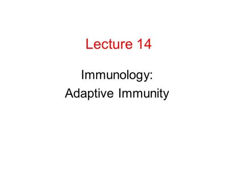 Lecture 14 Immunology: Adaptive Immunity. Principles of Immunity Naturally Acquired Immunity- happens through normal events Artificially Acquired Immunity-