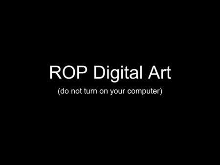 ROP Digital Art (do not turn on your computer). Agenda Welcome Introduction Review Syllabus Visual Thinking Strategies.