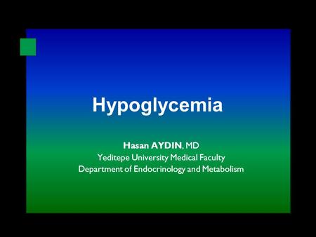 Hypoglycemia Hasan AYDIN, MD Yeditepe University Medical Faculty