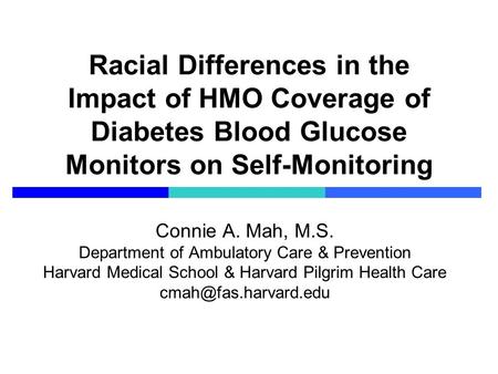 Racial Differences in the Impact of HMO Coverage of Diabetes Blood Glucose Monitors on Self-Monitoring Connie A. Mah, M.S. Department of Ambulatory Care.