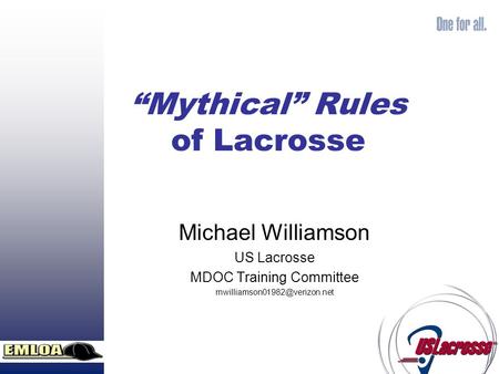 “Mythical” Rules of Lacrosse Michael Williamson US Lacrosse MDOC Training Committee