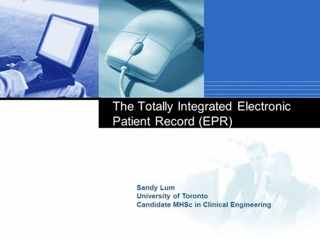 Sandy Lum University of Toronto Candidate MHSc in Clinical Engineering The Totally Integrated Electronic Patient Record (EPR)