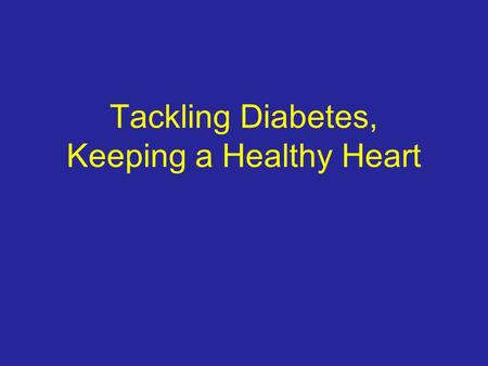 Tackling Diabetes, Keeping a Healthy Heart. Type 1 Diabetes The pancreas no longer makes insulin. Type 2 Diabetes The cells of the body resist insulin’s.