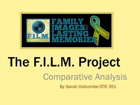 The F.I.L.M. Project Comparative Analysis By Sarah Holcombe STR 351.