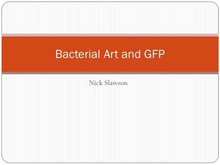 Bacterial Art and GFP Nick Slawson.