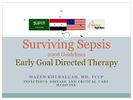 Surviving Sepsis 2008 Guidelines Early Goal Directed Therapy MAZEN KHERALLAH, MD, FCCP INFECTIOUS DISEASE AND CRITICAL CARE MEDICINE.
