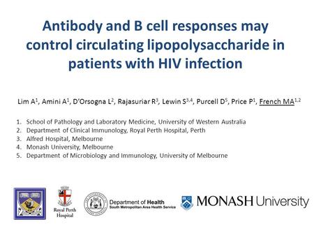 Antibody and B cell responses may control circulating lipopolysaccharide in patients with HIV infection Lim A 1, Amini A 1, D’Orsogna L 2, Rajasuriar R.