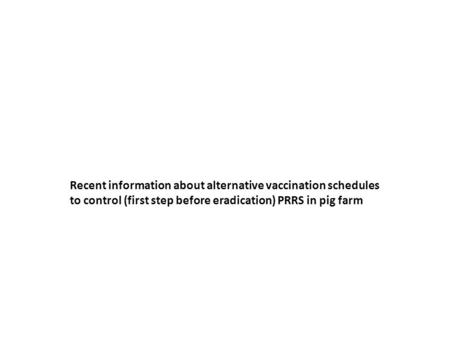 Recent information about alternative vaccination schedules to control (first step before eradication) PRRS in pig farm.