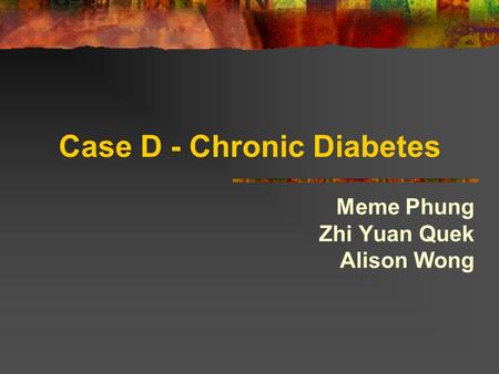 Meme Phung Zhi Yuan Quek Alison Wong Case D - Chronic Diabetes.