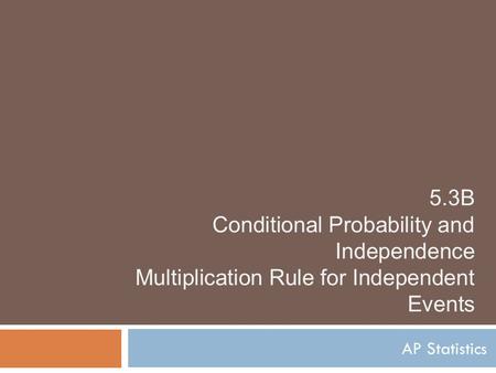 5.3B Conditional Probability and Independence Multiplication Rule for Independent Events AP Statistics.